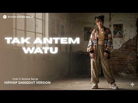 TAK ANTEM WATU - (HIPHOP DANGDUT VERSION) - IMEL X AROMA SENJA - (OFFICIAL AUDIO LIRIK)