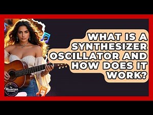 What Is A Synthesizer Oscillator And How Does It Work? - The Musician Encyclopedia