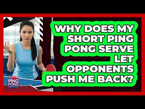 Why Does My Short Ping Pong Serve Let Opponents Push Me Back? - Ping Pong Prodigy