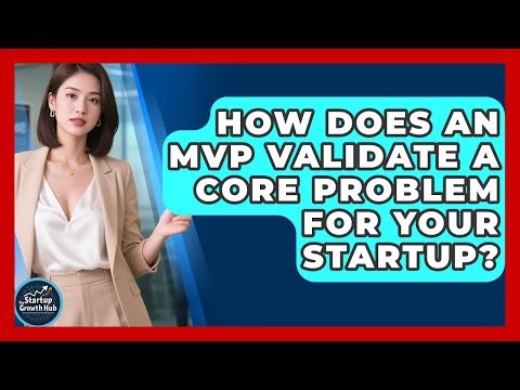 How Does An MVP Validate A Core Problem For Your Startup? - The Startup Growth Hub