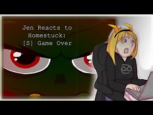 Jen reacts to Homestuck: [S] Game Over