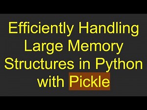 Efficiently Handling Large Memory Structures in Python with Pickle