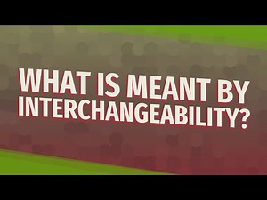 What is meant by interchangeability?