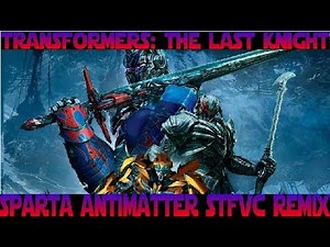 Transformers: The Last Knight - Sparta Antimatter STFVC Remix