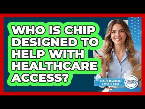 Who Is CHIP Designed To Help With Healthcare Access?