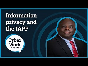 Information privacy and the IAPP | Cyber Work Podcast