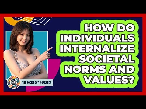 How Do Individuals Internalize Societal Norms And Values?