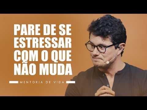 Pare de se estressar com o que não muda | Mentoria de vida | Deive Leonardo