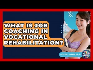 What Is Job Coaching In Vocational Rehabilitation? - Accessible Learning For All