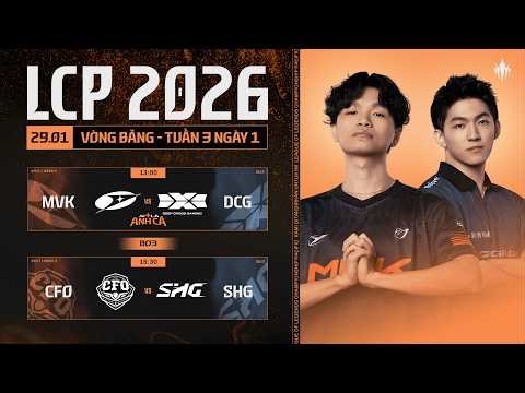 [VN] MVK vs DCG | CFO vs SHG | Vòng Bảng Giai Đoạn 1 LCP 2026 - Tuần 3 Ngày 1