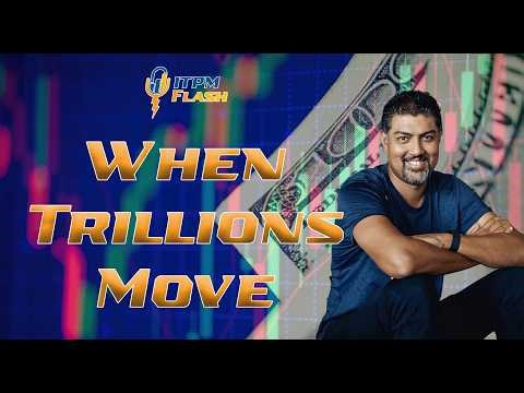 ITPM Flash Ep104 When Trillions Move