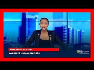 AMAKURU YA SAA SABA || TARIKI 22 UKWAKIRA 2025