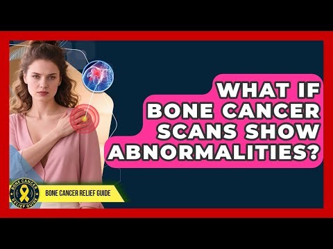 What If Bone Cancer Scans Show Abnormalities? - Bone Cancer Relief Guide