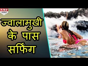 जब धधकते ज्वालामुखी के पास Surfing करने पहुंच गई लड़की |MUST WATCH !!!