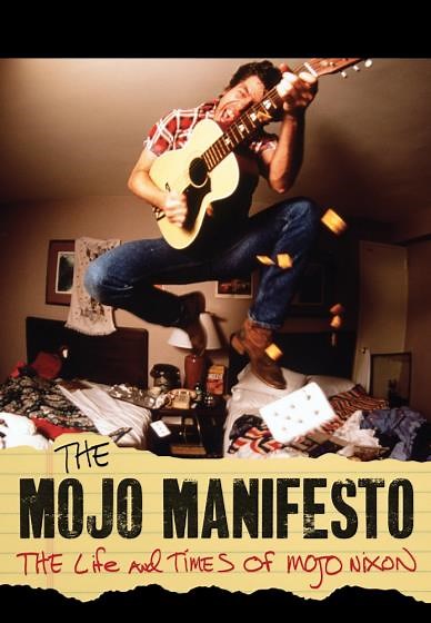 The Mojo Manifesto: The Life And Times Of Mojo Nixon