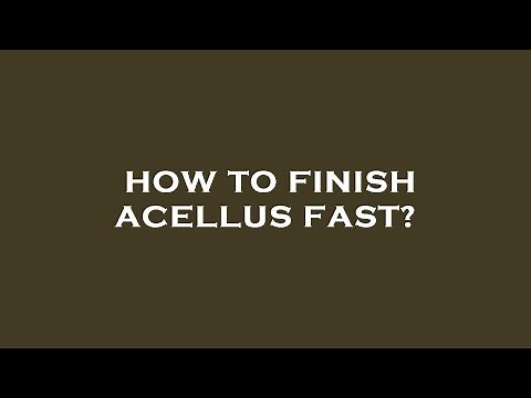 How to finish acellus fast?