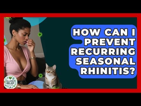 How Can I Prevent Recurring Seasonal Rhinitis? - Allergy Relief Guide