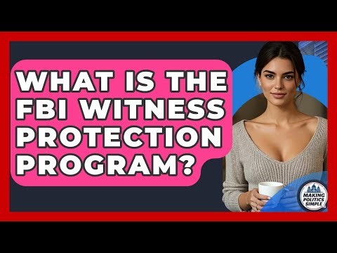 What Is The FBI Witness Protection Program? - Making Politics Simple