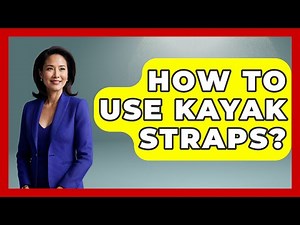 How To Use Kayak Straps? - Water Sports Haven