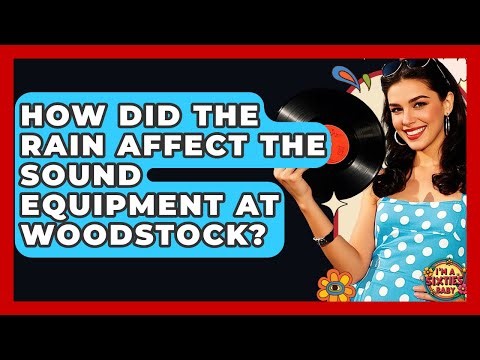 How Did The Rain Affect The Sound Equipment At Woodstock? - I'm a 60s Baby