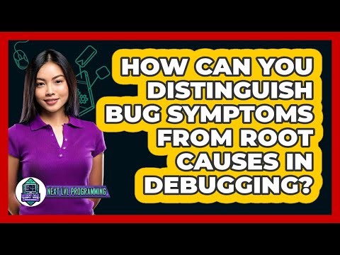 How Can You Distinguish Bug Symptoms From Root Causes In Debugging? - Next LVL Programming