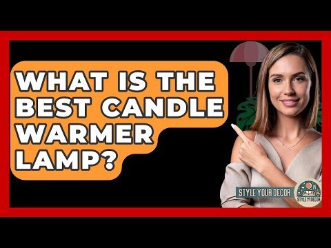 What Is The Best Candle Warmer Lamp? - Style Your Decor