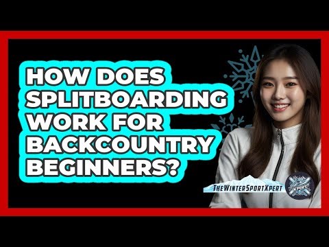 How Does Splitboarding Work For Backcountry Beginners? - The Winter Sport Xpert