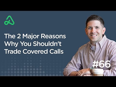 The 2 Major Reasons Why You Shouldn't Trade Covered Calls [Episode 66]