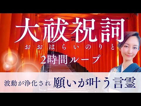 波動が浄化され「願いが叶う」神秘の言霊【大祓祝詞】2時間ループ Japanese Sacred Chant for Spiritual Cleansing