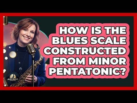 How Is The Blues Scale Constructed From Minor Pentatonic?