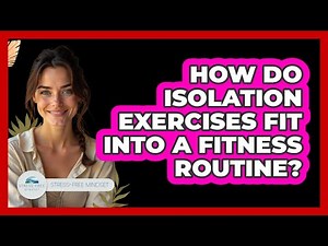How Do Isolation Exercises Fit Into A Fitness Routine? - Stress Free Mindset