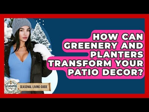 How Can Greenery And Planters Transform Your Patio Decor? - Seasonal Living Guide