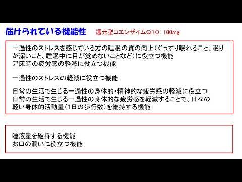 還元型コエンザイムQ10：睡眠の質の向上（ぐっすり眠れる、眠りが深い、睡眠中に目が覚めない）。起床時の疲労感軽減。一過性ストレス・身体的・精神的疲労感、身体的な疲労感を軽減。身体的活動量、唾液量維持。