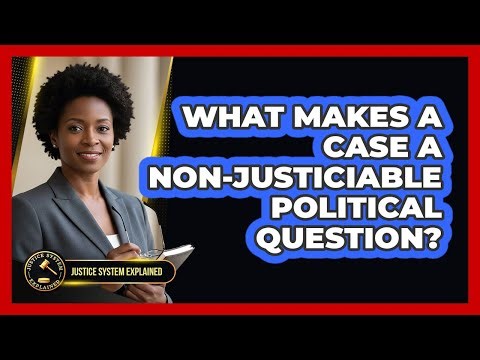 What Makes a Case a Non-Justiciable Political Question?