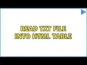 Read txt file into HTML table (3 Solutions!!)
