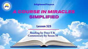 Lesson 325 - “All things I think I see reflect ideas.”