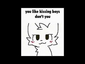 You like kissing boys don't you
