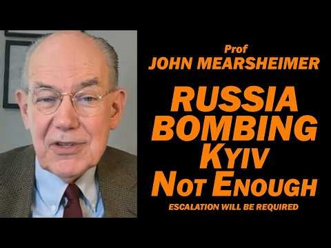 John Mearsheimer: Russia Bombing Kyiv Not Enough, Escalation Will Be Required