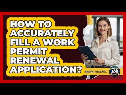 How To Accurately Fill A Work Permit Renewal Application?
