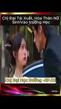 [Chị Đại Học đường - Tập 02] Chị Đại Tái Xuất, Hóa Thân Nữ Sinh Vào trường Học