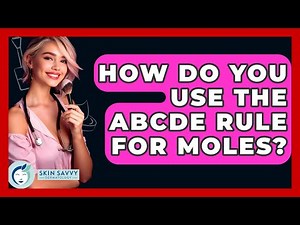 How Do You Use The ABCDE Rule For Moles? - Skin Savvy Dermatology