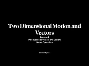 Two-Dimensional Motion and Vectors | Lecture 1| General Physics I