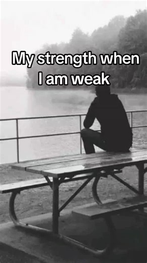 My strength when I am weak
