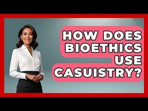 How Does Bioethics Use Casuistry? - Everyday Bioethics Expert