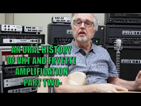AN ORAL HISTORY OF VHT AND FRYETTE AMPLIFICATION - PART TWO!