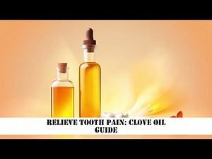 Relieve Tooth Pain: Clove Oil Guide