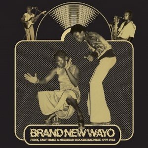 Various - Brand New Wayo - Funk, Fast Times & Nigerian Boogie Badness 1979-1983