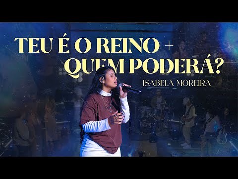 Teu é o Reino / Quem Poderá? - Isabela Moreira (Tuyo Es El Reino / ¿Quién Podrá?)