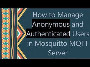 How to Manage Anonymous and Authenticated Users in Mosquitto MQTT Server