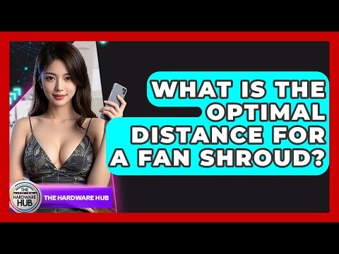 What Is The Optimal Distance For A Fan Shroud? - The Hardware Hub